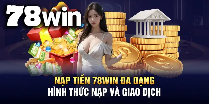 Nhà cái 78WIN của chúng tôi nổi tiếng với hình thức nạp tiền vô cùng đa dạng và linh hoạt