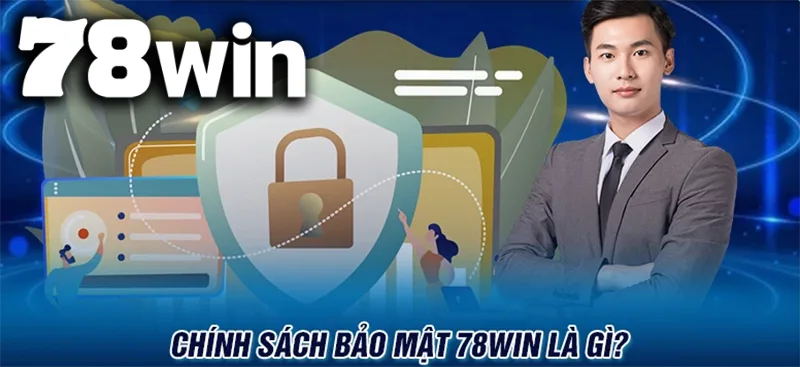 Tìm hiểu chi tiết về Chính sách bảo mật 78WIN của chúng tôi