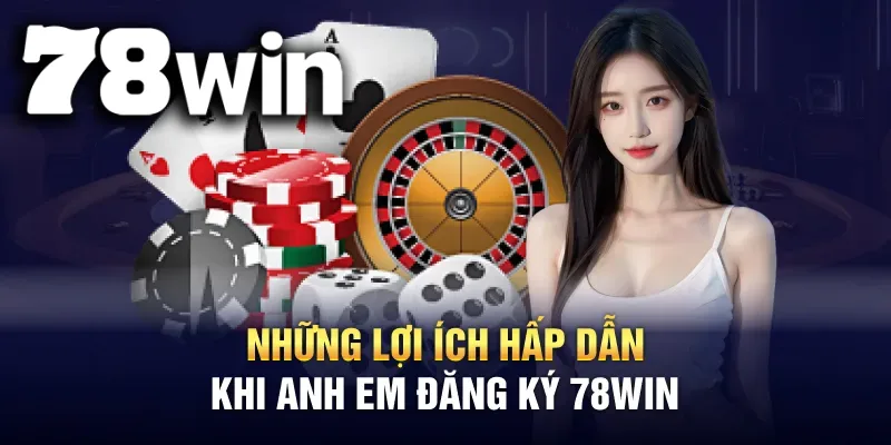 Vô vàn những lợi ích hấp dẫn đang chờ đợi anh em tại 78WIN sau khi hoàn tất quá trình đăng ký